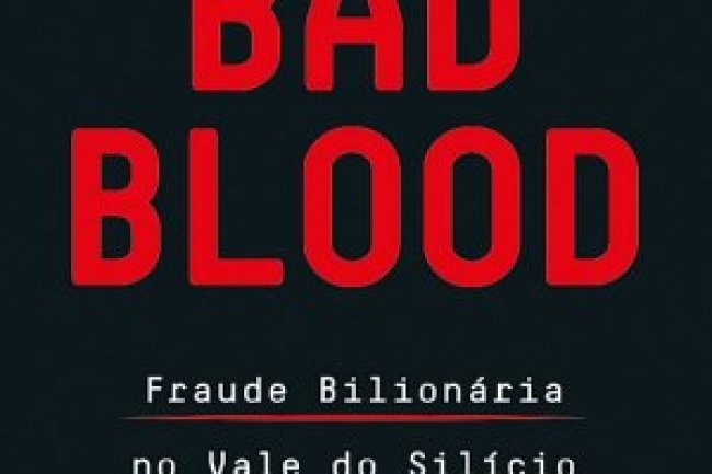Bad Blood: Fraude Bilionária no Vale do Silício - John Carreyrou