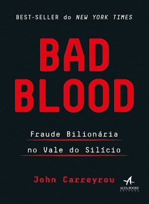 Bad Blood: Fraude Bilionária no Vale do Silício - John Carreyrou