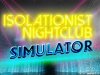 Isolationist Nightclub Simulator