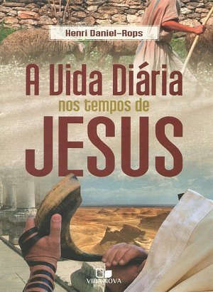 A Vida Diária nos Tempos de Jesus - Henri Daniel-Rops 