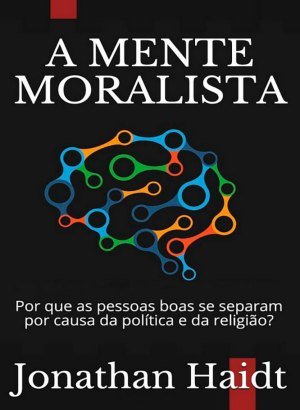 A Mente Moralista - Jonathan Haidt