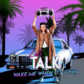 Let's Talk - Wake Me When It's Over (2019)