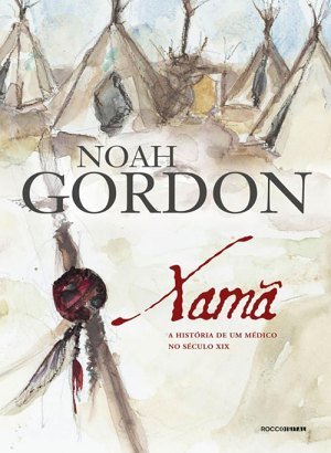 Xamã - A História de um Médico do Século XIX - Noah Gordon