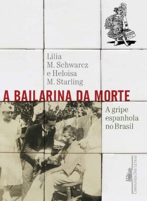 A Bailarina da Morte: A Gripe Espanhola no Brasil - Lilia Moritz Schwarcz