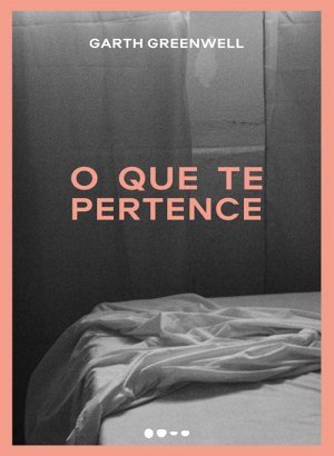 O que te Pertence - Garth Greenwell