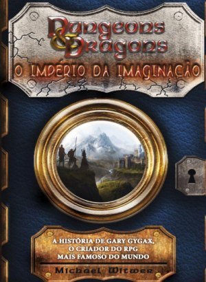 Dungeons & Dragons: O Império da Imaginação - Michael Witwer