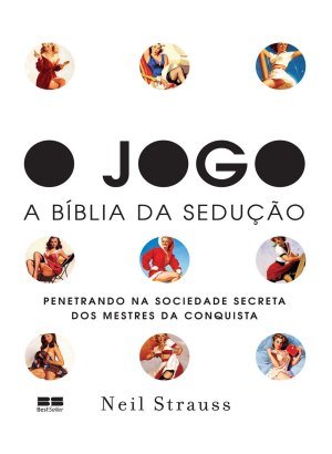 O Jogo - A Bíblia da Sedução - Neil Strauss