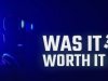 Was It Worth It?