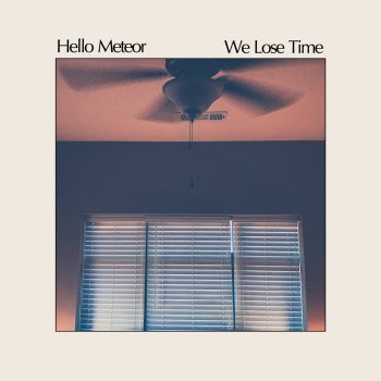 Hello Meteor - We Lose Time (2021)