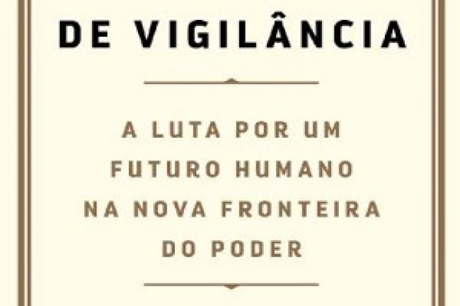 A Era do Capitalismo de Vigilância - Shoshana Zuboff