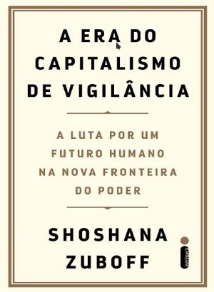 A Era do Capitalismo de Vigilância - Shoshana Zuboff