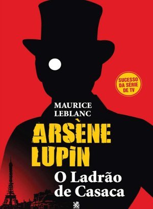Arsène Lupin: O Ladrão de Casaca - Maurice Leblanc