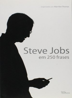 Steve Jobs em 250 Frases - Alan Ken Thomas