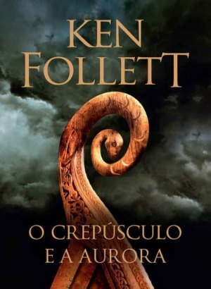 O Crepúsculo e a Aurora - Ken Follett