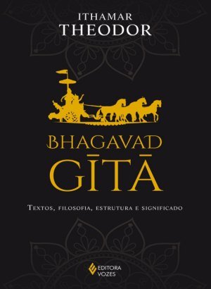 Bhagavad-Gita, Textos, Filosofia, Estrutura e Significado - Ithamar Theodor