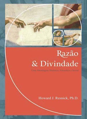 Razão e Divindade - Howard J. Resnick