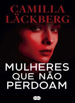 Mulheres Que Não Perdoam - Camilla Läckberg