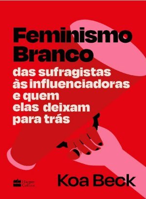 Feminismo Branco - Koa Beck