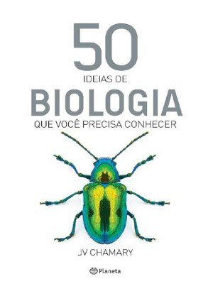 50 Ideias de Biologia Que Você Precisa Conhecer - J.V. Chamary