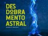 Desdobramento Astral: Teoria e Prática - Robson Pinheiro