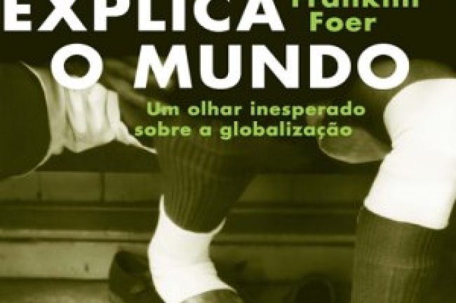 Como o Futebol Explica o Mundo - Franklin Foer