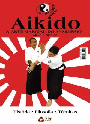 Aikido - A Arte Marcial do 3° Milênio - Makoto Nishida