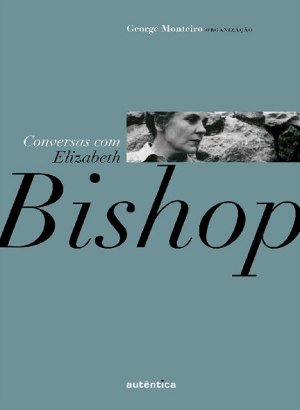 Conversas com Elizabeth Bishop - George Monteiro