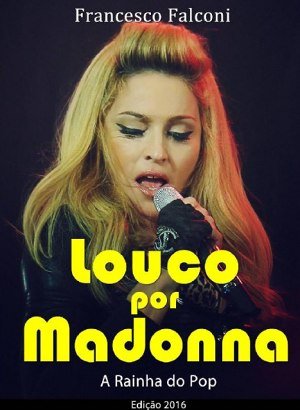 Louco por Madonna - A Rainha do Pop - Francesco Falconi