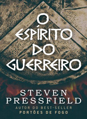 O Espírito do Guerreiro - Steven Pressfield