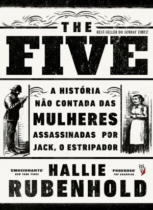 The Five - A História não Contada das Mulheres Assassinadas por Jack, o EstriPador - Hallie Rubenhold