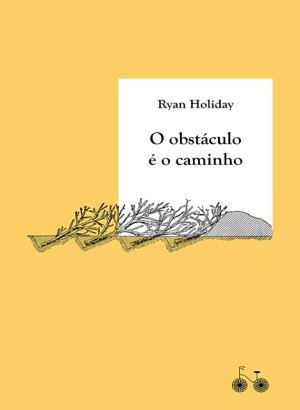 O Obstáculo é o Caminho - Ryan Holiday