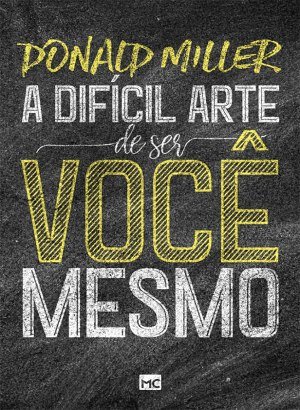 A Difícil Arte de Ser Você Mesmo - Donald Miller