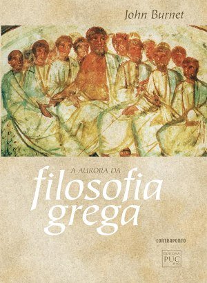 A Aurora da Filosofia Grega - John Burnet