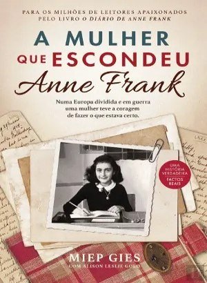 A Mulher que Escondeu Anne Frank - Miep Gies e Alison Leslie Gold