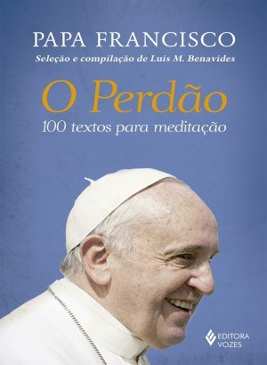 O Perdão: 100 textos para meditação - Papa Francisco