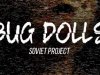 Bug Dolls: Soviet Project