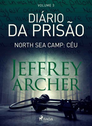 Diário da Prisão Vol. 3 - Noth Sea Camp: Céu - Jeffrey Archer