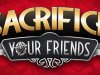 Sacrifice Your Friends