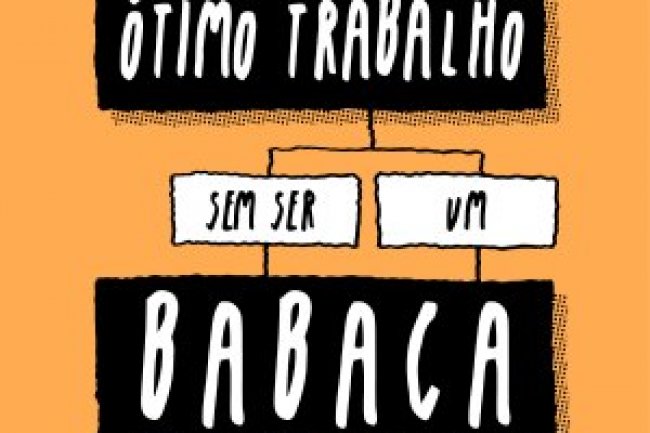 Como Fazer Um Ótimo Trabalho Sem Ser Um Babaca - Paul Woods