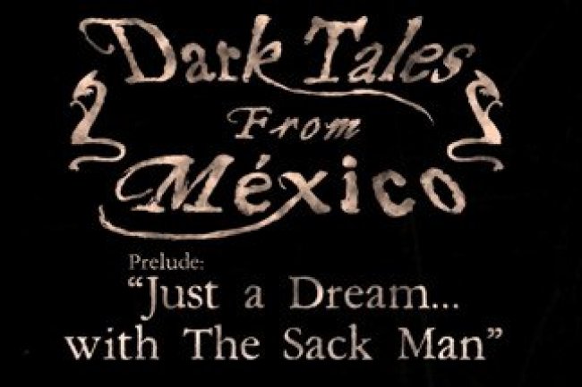 Dark Tales from México: Prelude. Just a Dream... with The Sack Man