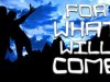 For What Will Come