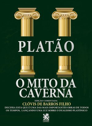 Platão: O Mito da Caverna - Ed. Comentada - Clóvis de Barros Filho