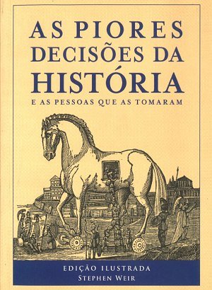 As Piores Decisões da História - Stephen Weir