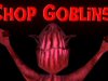 Chop Goblins