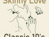 Skinny Love Classic 10's (2023)