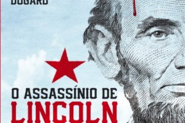 O Assassínio de Lincoln - Bill O'Reilly e Martin Dugard