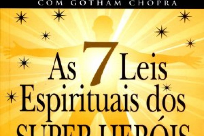 As 7 Leis Espirituais dos Super-Heróis - Deepak Chopra