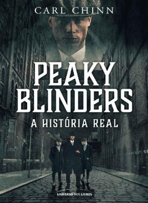 Peaky Blinders: A História Real - Carl Chinn