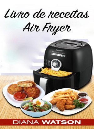 Livro de Receitas Air Fryer - Diana Watson