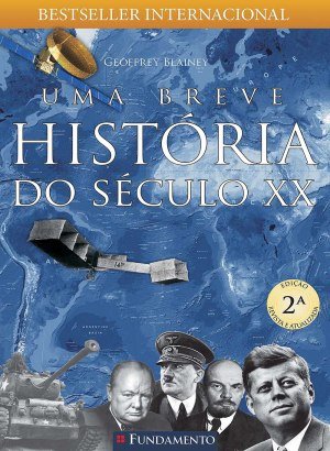 Uma Breve História do Século XX - Geoffrey Blainey